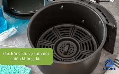 Cách vệ sinh nồi chiên không dầu và lưu ý